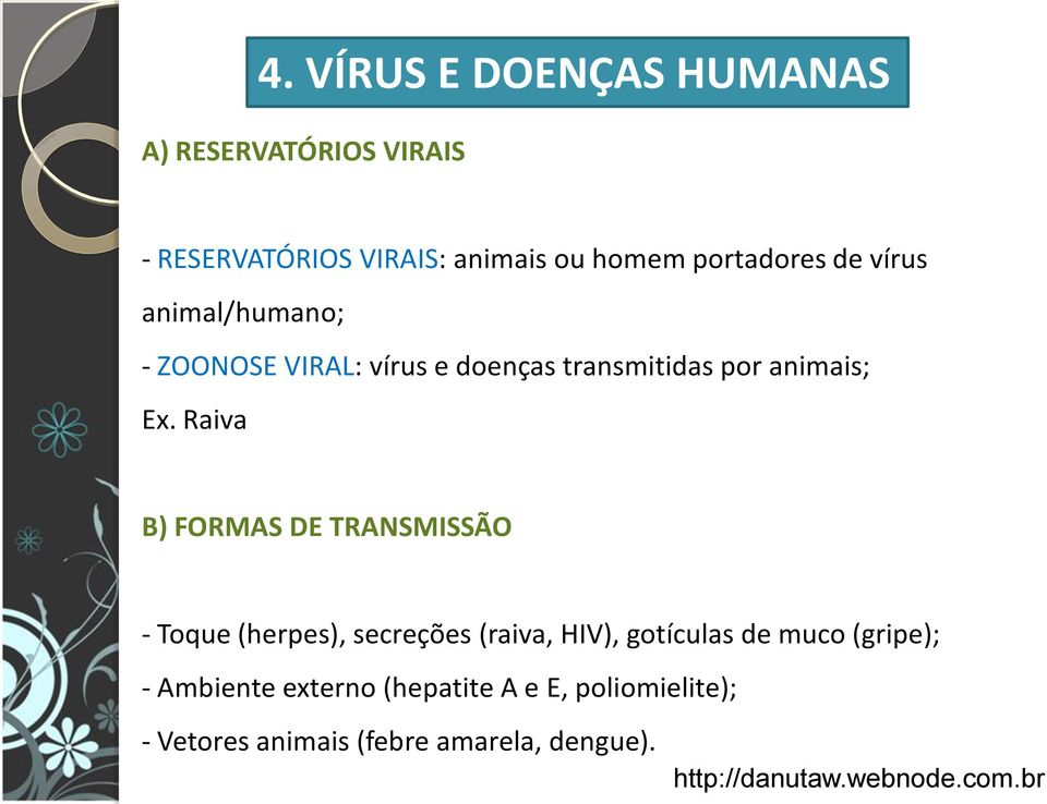 Ex. Raiva B) FORMAS DE TRANSMISSÃO - Toque (herpes), secreções (raiva, HIV), gotículas de muco