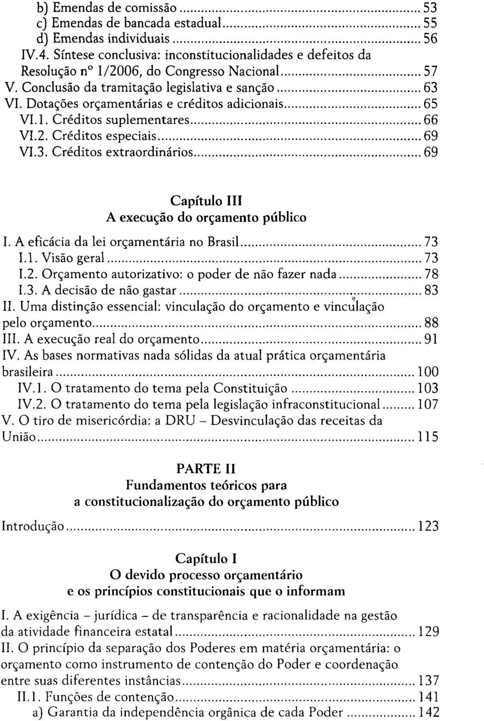A eficácia da lei orçamentaria no Brasil 73 1.1. Visão geral 73 1.2. Orçamento autorizativo: o poder de não fazer nada 78 1.3. A decisão de não gastar 83 II.