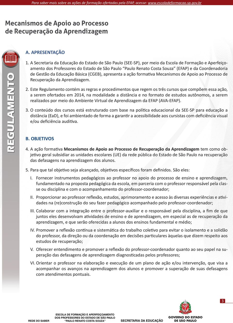 Gestão da Educação Básica (CGEB), apresenta a ação formativa de Recuperação da Aprendizagem. 2.