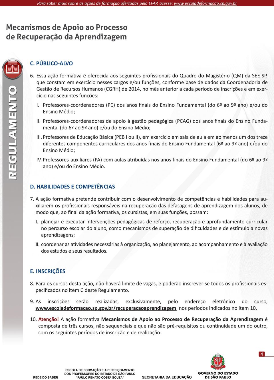 Gestão de Recursos Humanos (CGRH) de 2014, no mês anterior a cada período de inscrições e em exercício nas seguintes funções: I.