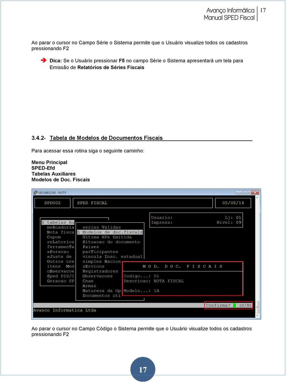 2- Tabela de Modelos de Documentos Fiscais Para acessar essa rotina siga o seguinte caminho: Menu Principal SPED-Efd Tabelas