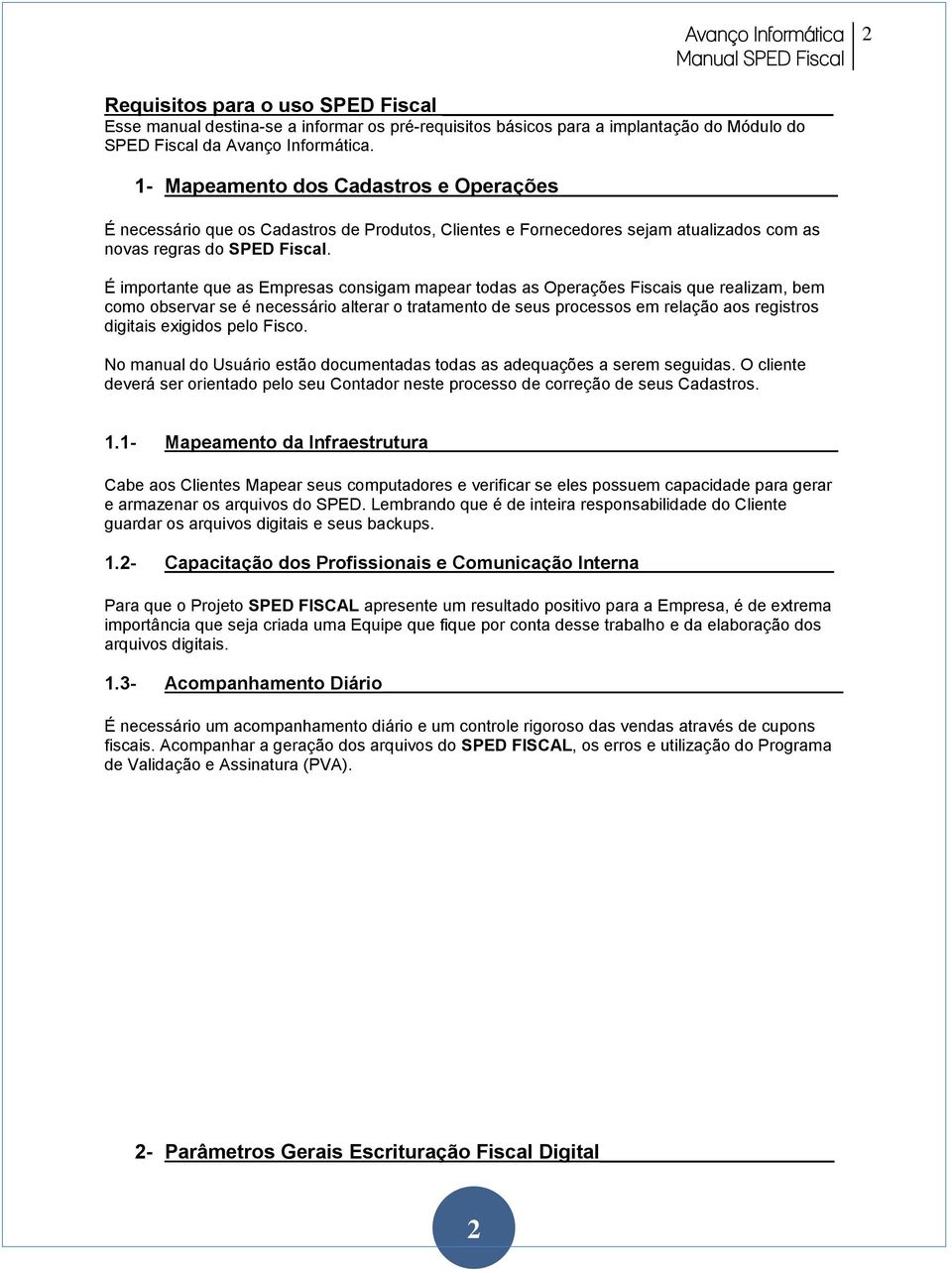 É importante que as Empresas consigam mapear todas as Operações Fiscais que realizam, bem como observar se é necessário alterar o tratamento de seus processos em relação aos registros digitais