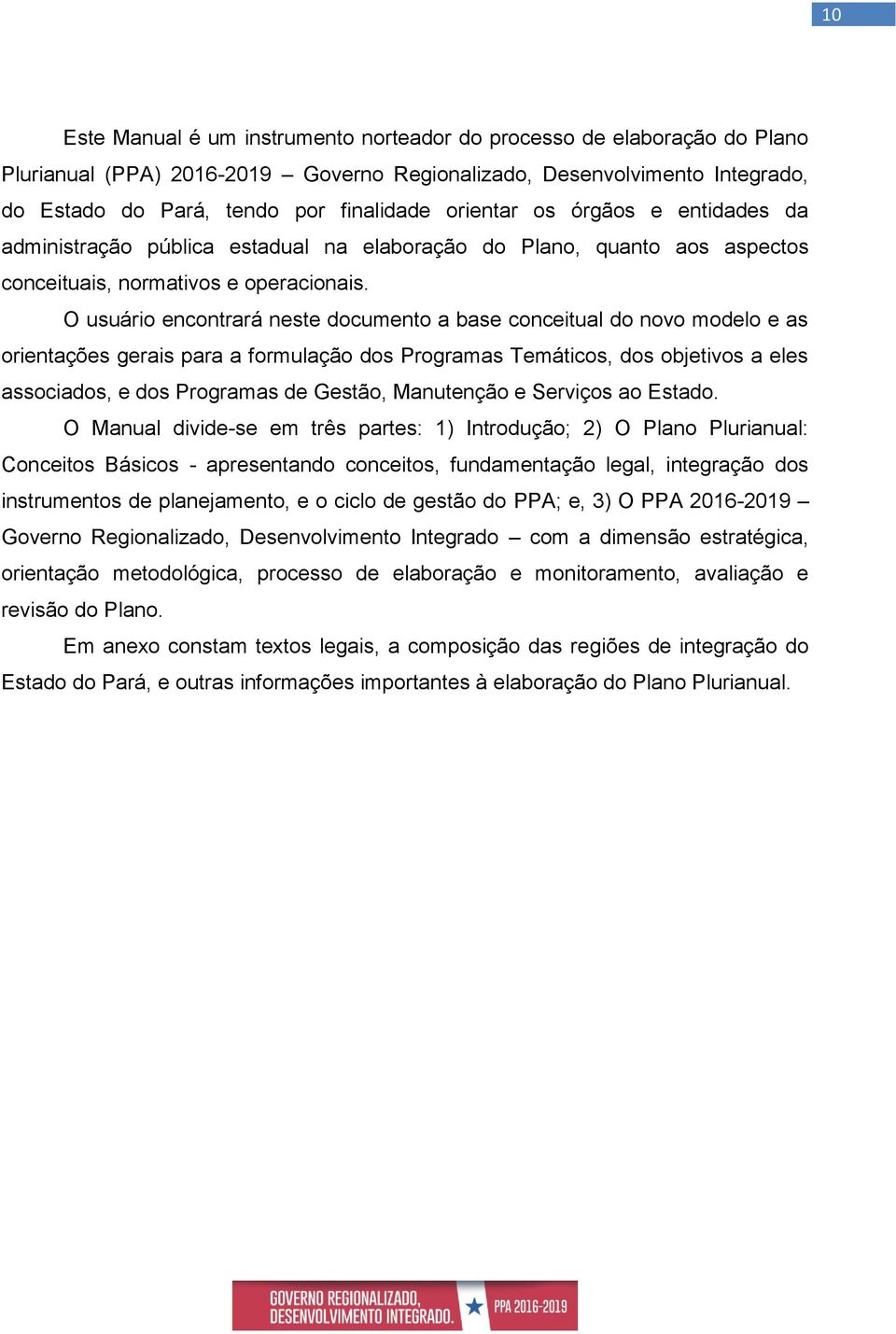 O usuário encontrará neste documento a base conceitual do novo modelo e as orientações gerais para a formulação dos Programas Temáticos, dos objetivos a eles associados, e dos Programas de Gestão,