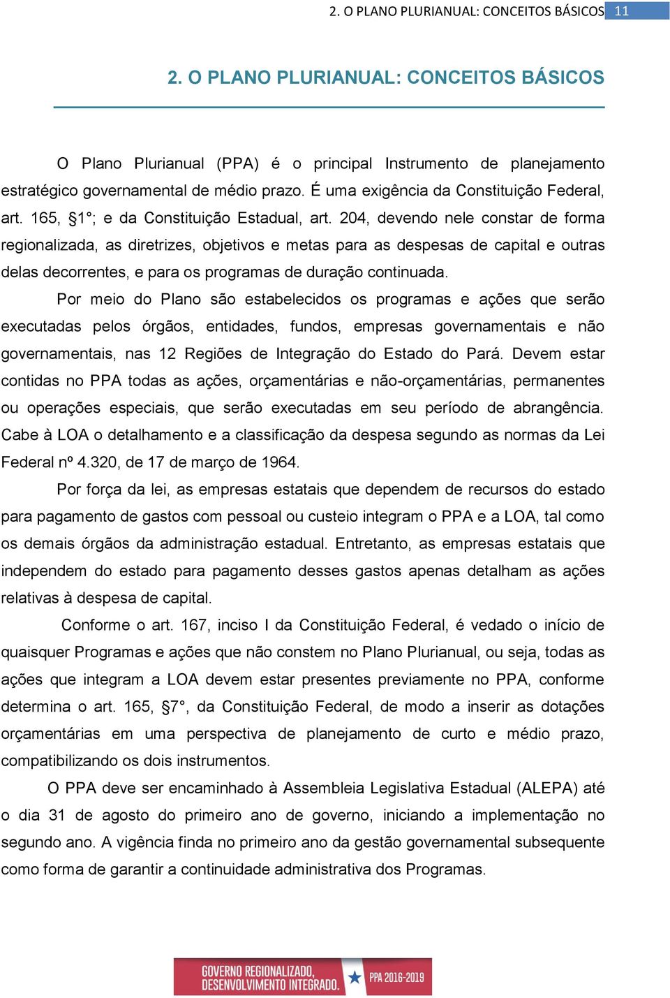 204, devendo nele constar de forma regionalizada, as diretrizes, objetivos e metas para as despesas de capital e outras delas decorrentes, e para os programas de duração continuada.