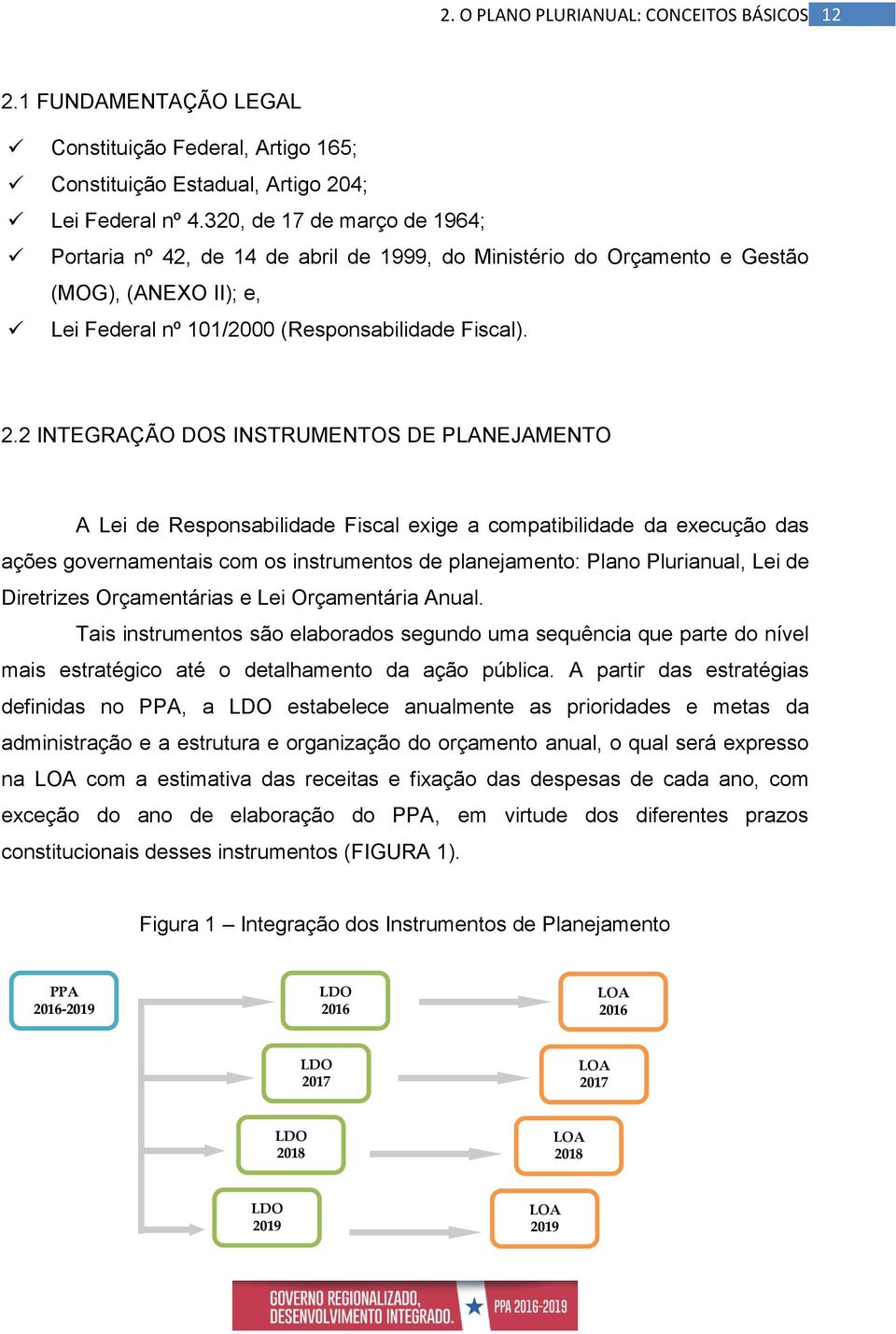 2 INTEGRAÇÃO DOS INSTRUMENTOS DE PLANEJAMENTO A Lei de Responsabilidade Fiscal exige a compatibilidade da execução das ações governamentais com os instrumentos de planejamento: Plano Plurianual, Lei