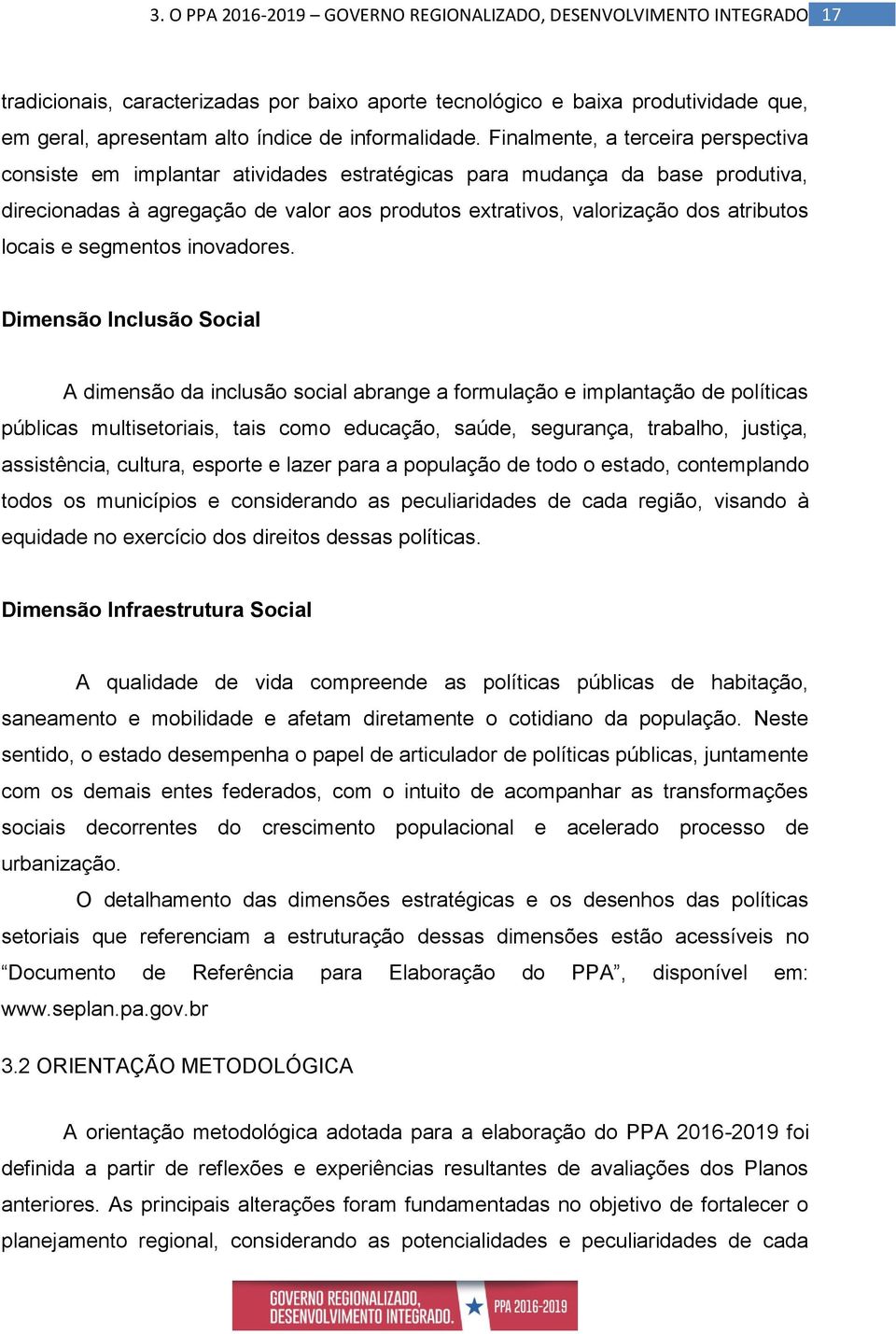 Finalmente, a terceira perspectiva consiste em implantar atividades estratégicas para mudança da base produtiva, direcionadas à agregação de valor aos produtos extrativos, valorização dos atributos