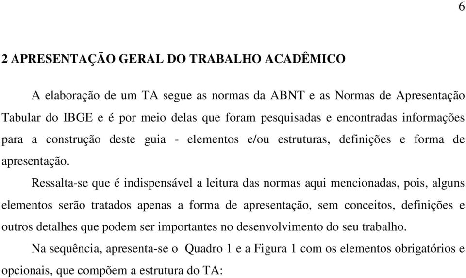 Ressalta-se que é indispensável a leitura das normas aqui mencionadas, pois, alguns elementos serão tratados apenas a forma de apresentação, sem conceitos, definições