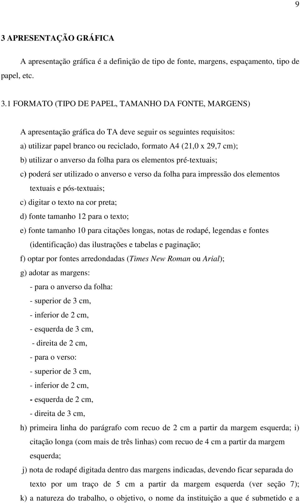 o anverso da folha para os elementos pré-textuais; c) poderá ser utilizado o anverso e verso da folha para impressão dos elementos textuais e pós-textuais; c) digitar o texto na cor preta; d) fonte