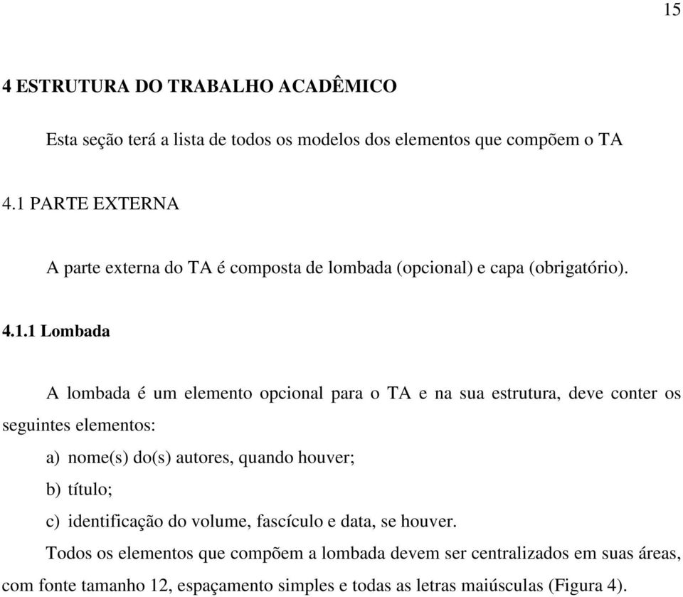 TA e na sua estrutura, deve conter os seguintes elementos: a) nome(s) do(s) autores, quando houver; b) título; c) identificação do volume,