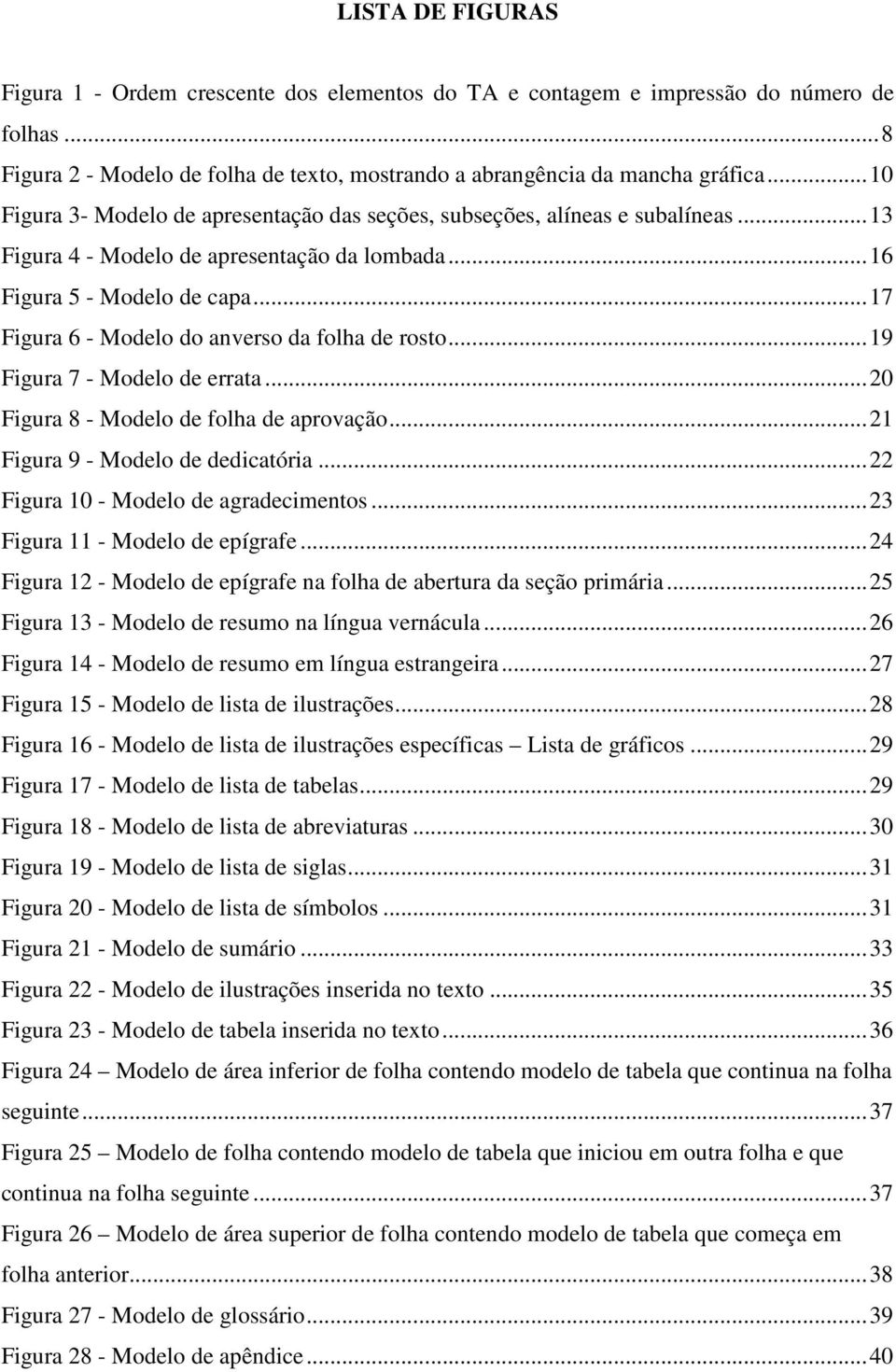 .. 17 Figura 6 - Modelo do anverso da folha de rosto... 19 Figura 7 - Modelo de errata... 20 Figura 8 - Modelo de folha de aprovação... 21 Figura 9 - Modelo de dedicatória.