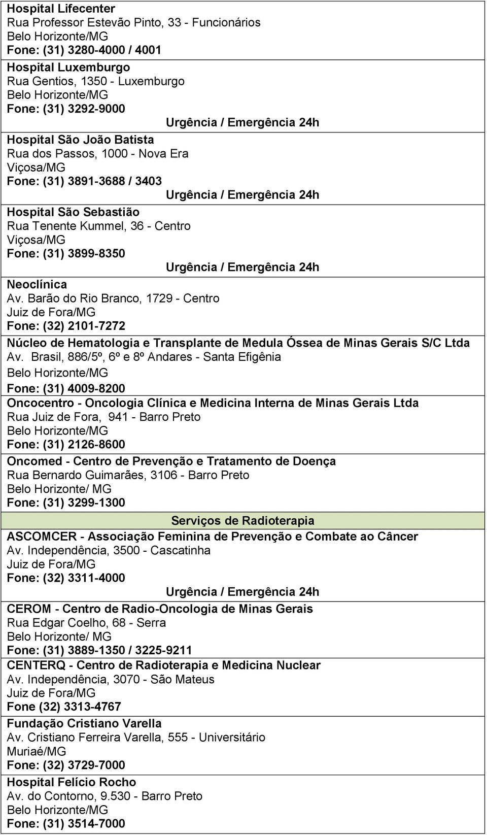 Barão do Rio Branco, 1729 - Centro Fone: (32) 2101-7272 Núcleo de Hematologia e Transplante de Medula Óssea de Minas Gerais S/C Ltda Av.