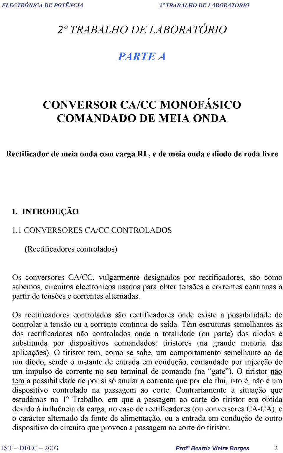 correntes contínuas a partir de tensões e correntes alternadas. Os rectificadores controlados são rectificadores onde existe a possibilidade de controlar a tensão ou a corrente contínua de saída.