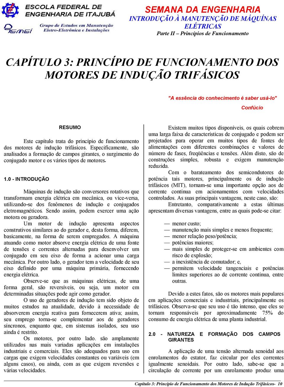 0 - INTRODUÇÃO Máquinas de indução são conversores rotativos que transformam energia elétrica em mecânica, ou vice-versa, utilizando-se dos fenômenos de indução e conjugados eletromagnéticos.