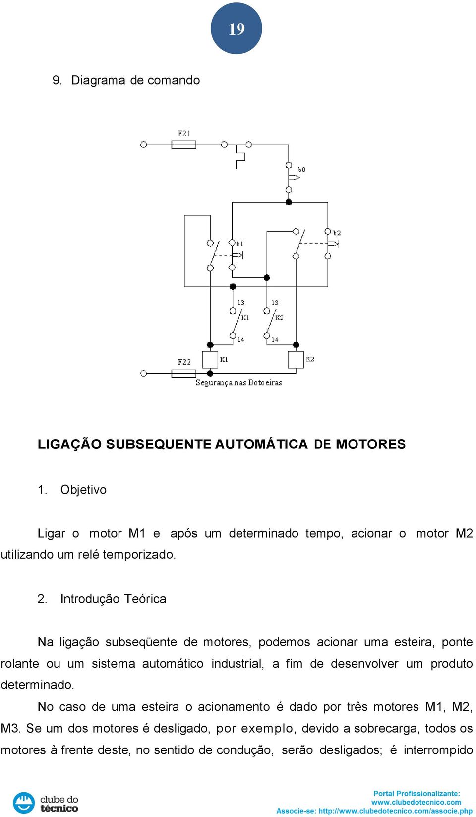 Introdução Teórica Na ligação subseqüente de motores, podemos acionar uma esteira, ponte rolante ou um sistema automático industrial, a fim de