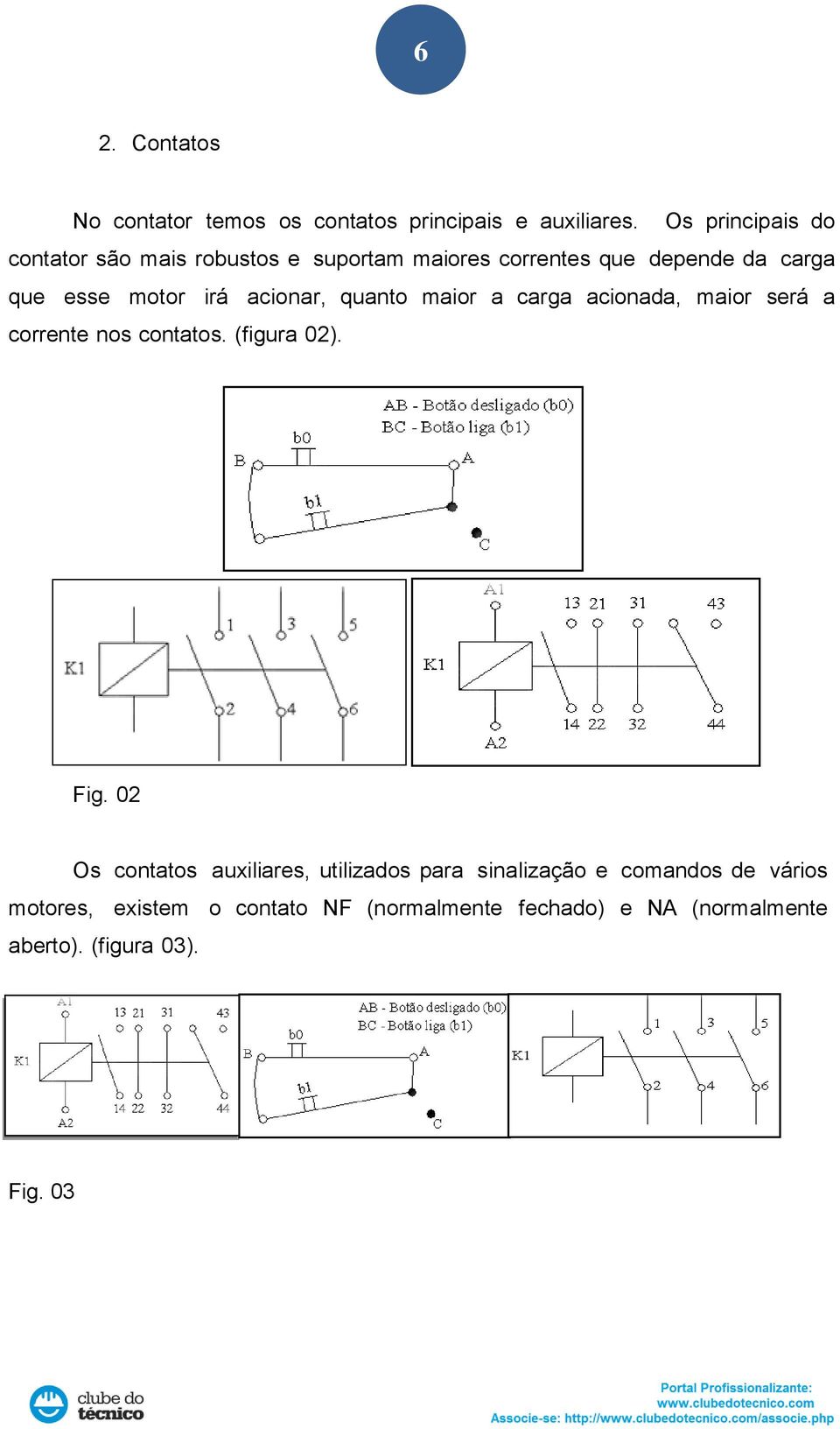 acionar, quanto maior a carga acionada, maior será a corrente nos contatos. (figura 02). Fig.