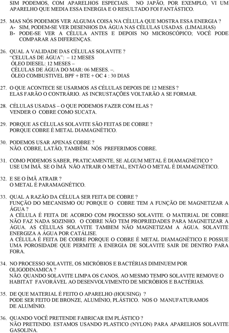 CELULAS DE ÁGUA : 12 MESES ÓLEO DIESEL: 12 MESES CÉLULAS DE ÁGUA DO MAR: 06 MESES.. ÓLEO COMBUSTIVEL BPF + BTE + OC 4 : 30 DIAS 27. O QUE ACONTECE SE USARMOS AS CÉLULAS DEPOIS DE 12 MESES?