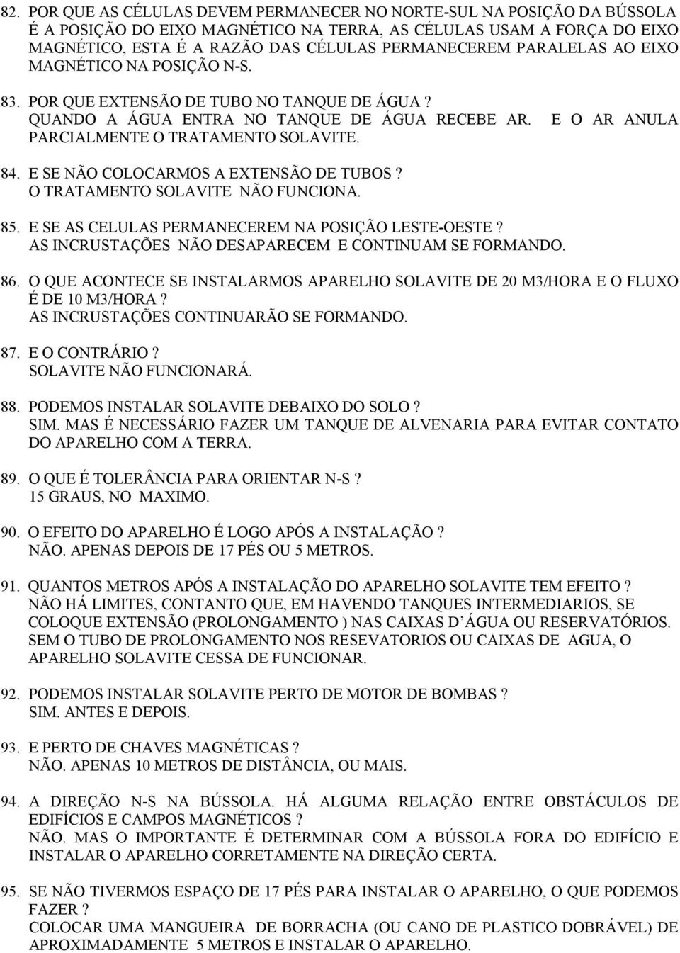 E SE NÃO COLOCARMOS A EXTENSÃO DE TUBOS? O TRATAMENTO SOLAVITE NÃO FUNCIONA. 85. E SE AS CELULAS PERMANECEREM NA POSIÇÃO LESTE-OESTE? AS INCRUSTAÇÕES NÃO DESAPARECEM E CONTINUAM SE FORMANDO. 86.