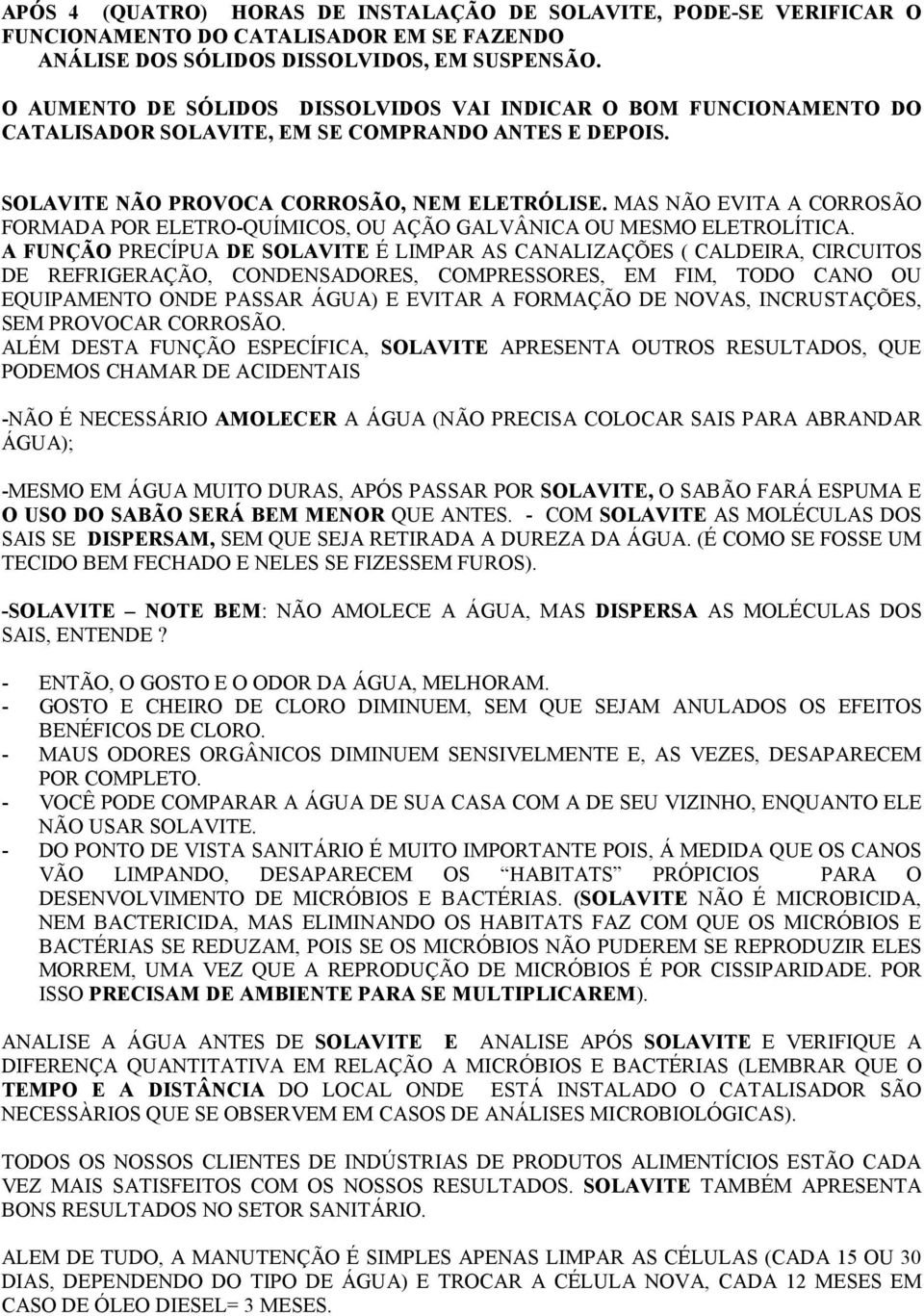 MAS NÃO EVITA A CORROSÃO FORMADA POR ELETRO-QUÍMICOS, OU AÇÃO GALVÂNICA OU MESMO ELETROLÍTICA.