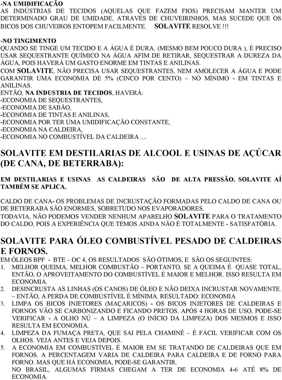 !! -NO TINGIMENTO QUANDO SE TINGE UM TECIDO E A ÁGUA É DURA, (MESMO BEM POUCO DURA ), É PRECISO USAR SEQUESTRANTE QUÍMICO NA ÁGUA AFIM DE RETIRAR, SEQUESTRAR A DUREZA DA ÁGUA, POIS HAVERÁ UM GASTO