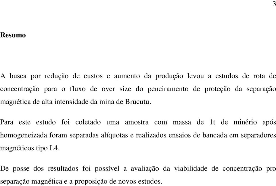 Para este estudo foi coletado uma amostra com massa de 1t de minério após homogeneizada foram separadas alíquotas e realizados