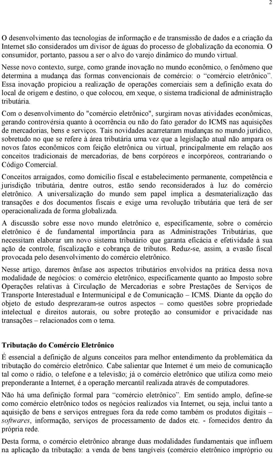 Nesse novo contexto, surge, como grande inovação no mundo econômico, o fenômeno que determina a mudança das formas convencionais de comércio: o comércio eletrônico.