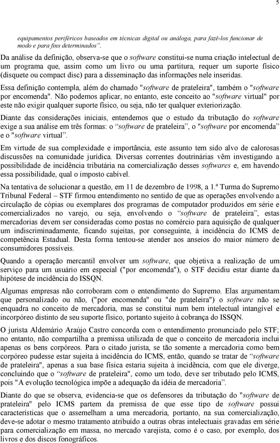 para a disseminação das informações nele inseridas. Essa definição contempla, além do chamado "software de prateleira", também o "software por encomenda".