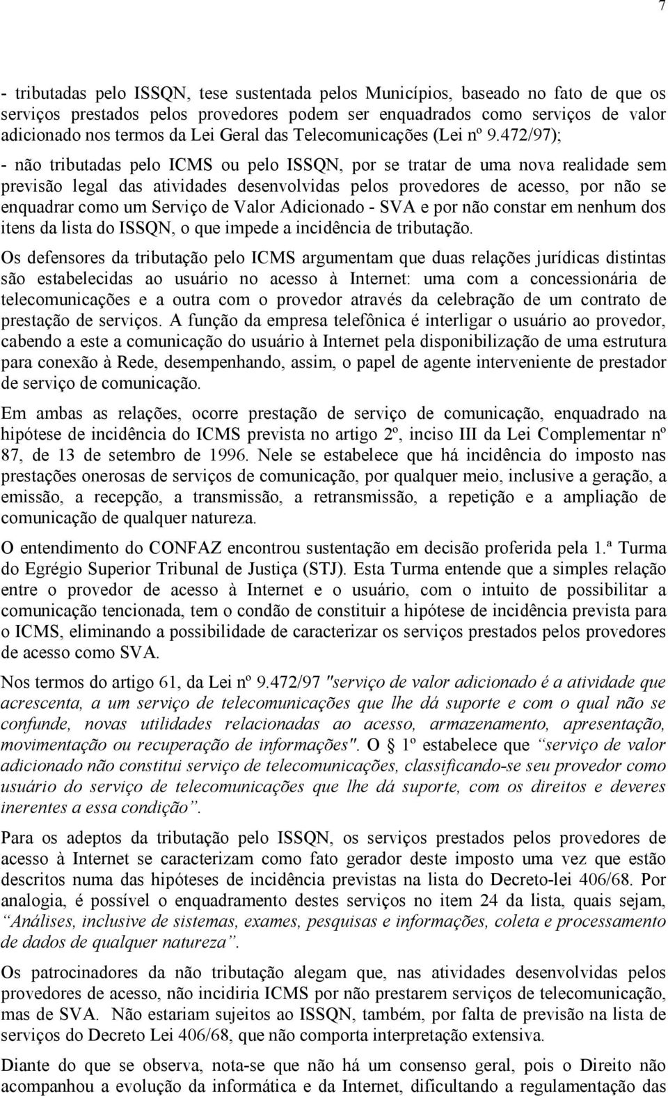 472/97); - não tributadas pelo ICMS ou pelo ISSQN, por se tratar de uma nova realidade sem previsão legal das atividades desenvolvidas pelos provedores de acesso, por não se enquadrar como um Serviço