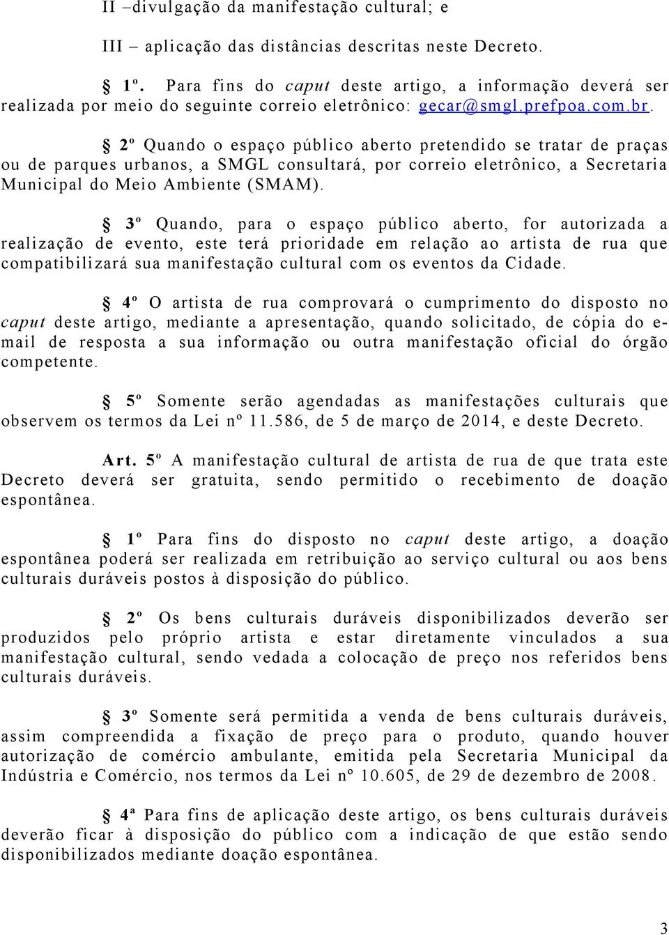 2º Quando o espaço público aberto pretendido se tratar de praças ou de parques urbanos, a SMGL consultará, por correio eletrônico, a Secretaria Municipal do Meio Ambiente (SMAM).