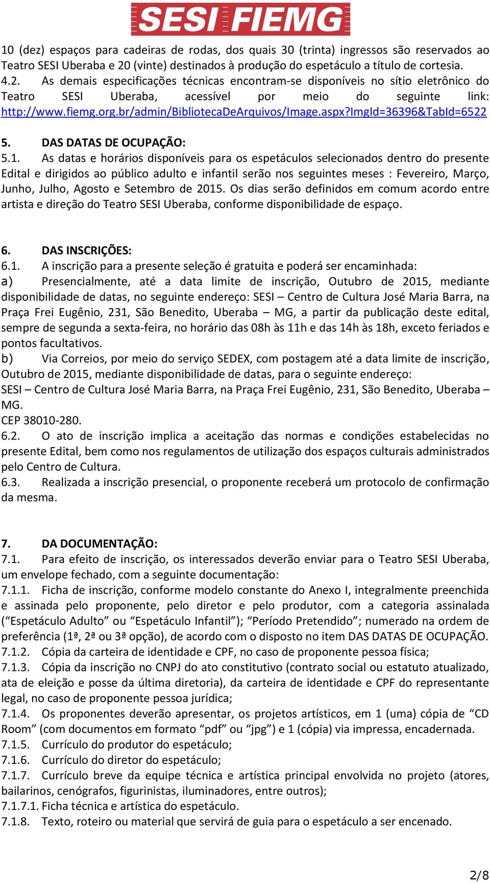 As demais especificações técnicas encontram-se disponíveis no sítio eletrônico do Teatro SESI Uberaba, acessível por meio do seguinte link: http://www.fiemg.org.br/admin/bibliotecadearquivos/image.