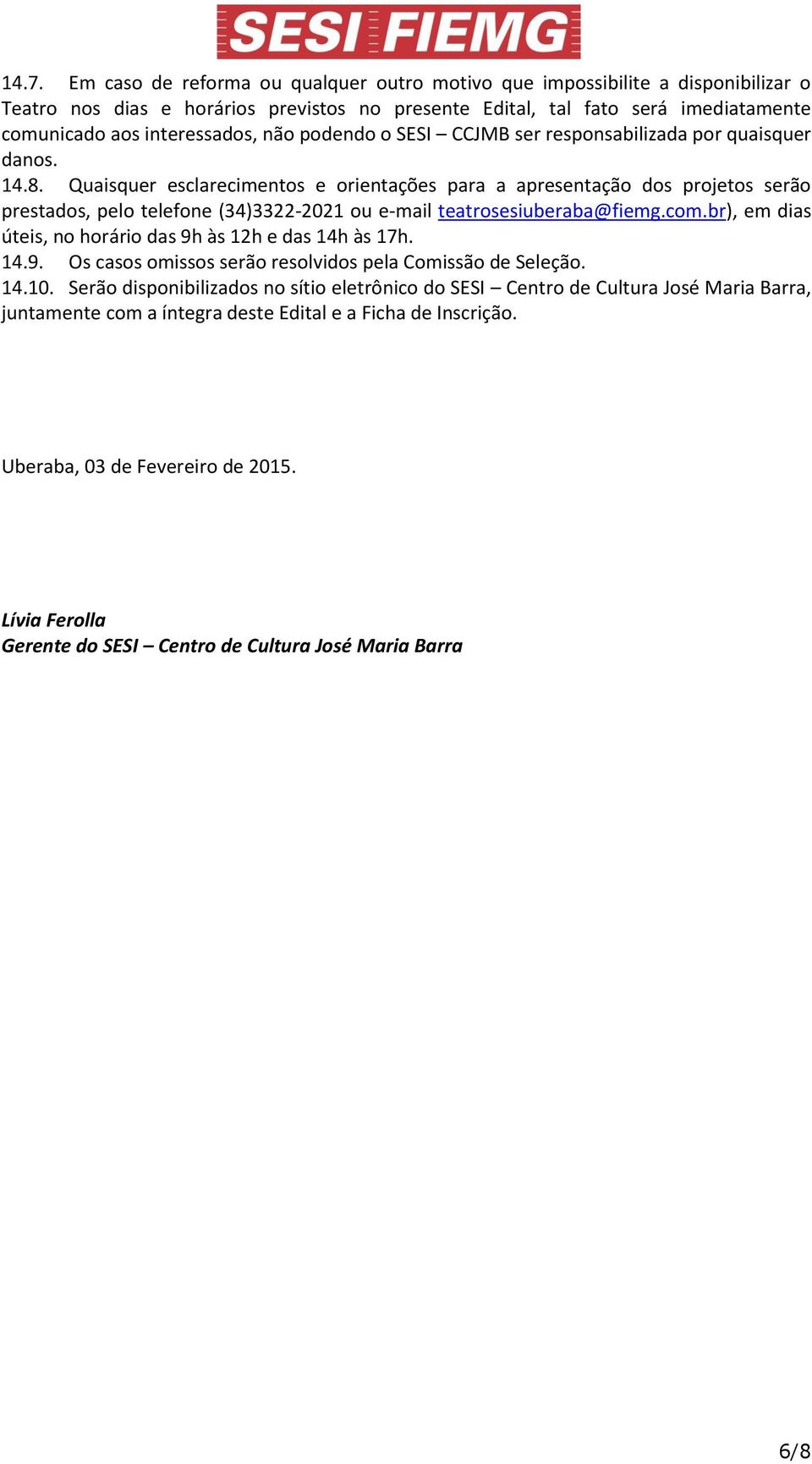 Quaisquer esclarecimentos e orientações para a apresentação dos projetos serão prestados, pelo telefone (34)3322-2021 ou e-mail teatrosesiuberaba@fiemg.com.