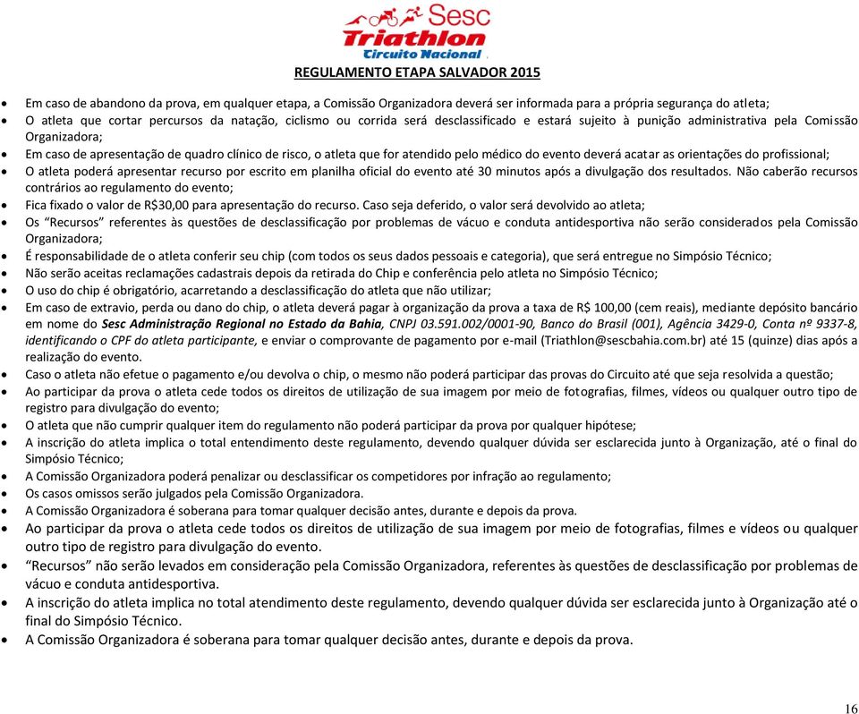 as orientações do profissional; O atleta poderá apresentar recurso por escrito em planilha oficial do evento até 30 minutos após a divulgação dos resultados.