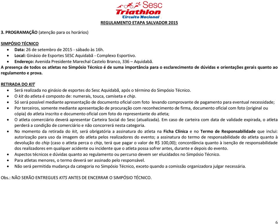 A presença de todos os atletas no Simpósio Técnico é de suma importância para o esclarecimento de dúvidas e orientações gerais quanto ao regulamento e prova.