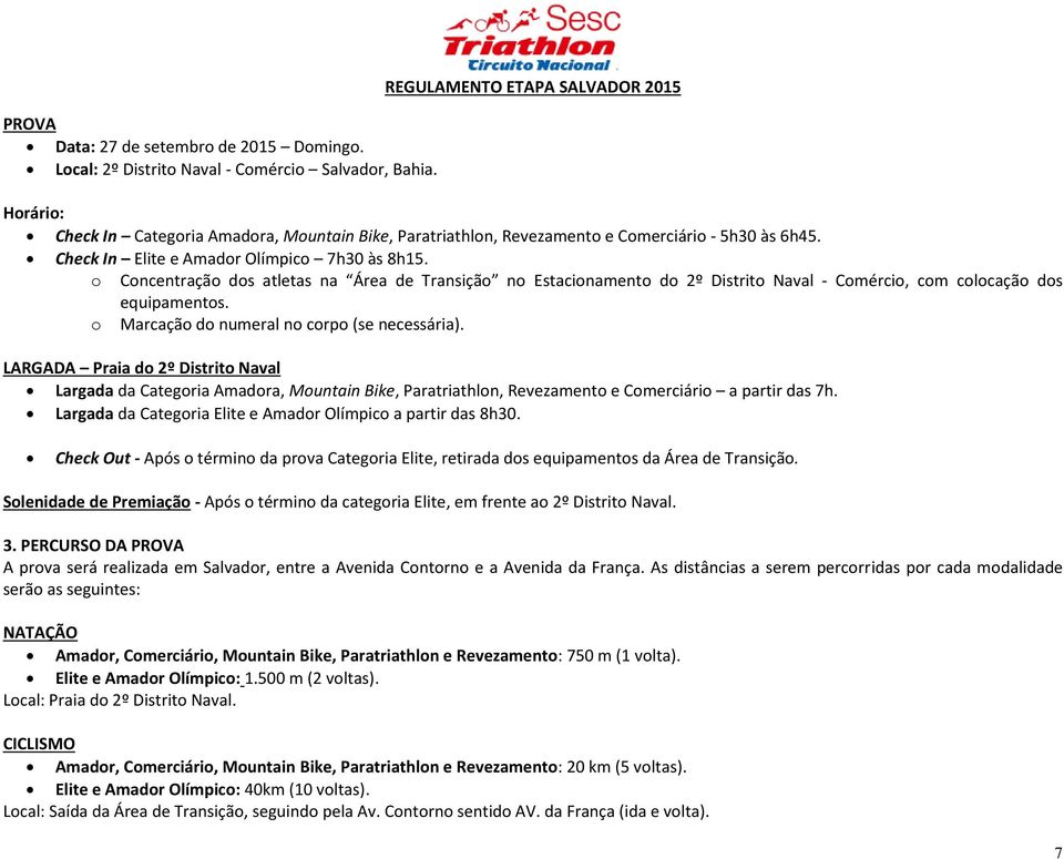 o Concentração dos atletas na Área de Transição no Estacionamento do 2º Distrito Naval - Comércio, com colocação dos equipamentos. o Marcação do numeral no corpo (se necessária).