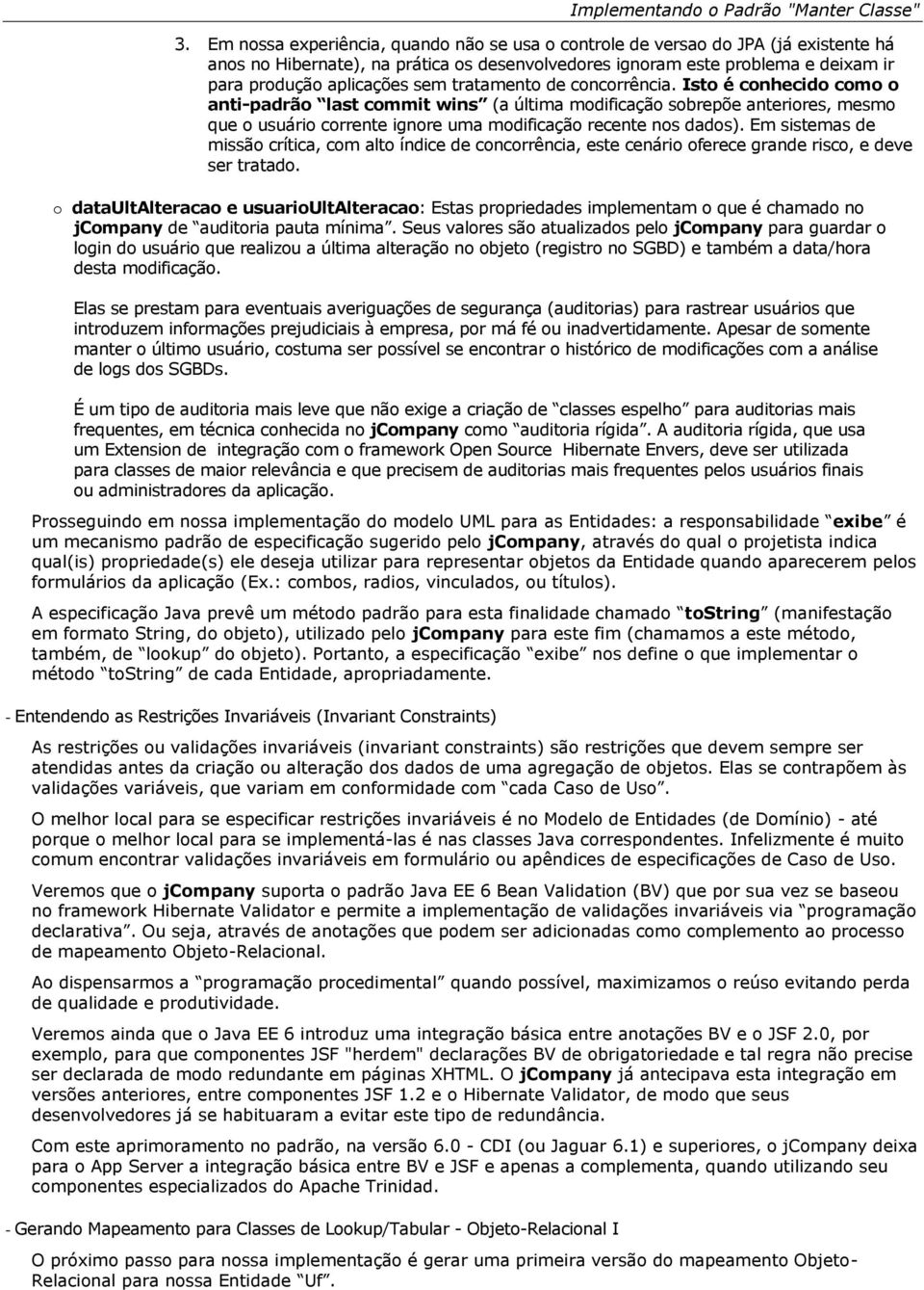 tratamento de concorrência. Isto é conhecido como o anti-padrão last commit wins (a última modificação sobrepõe anteriores, mesmo que o usuário corrente ignore uma modificação recente nos dados).