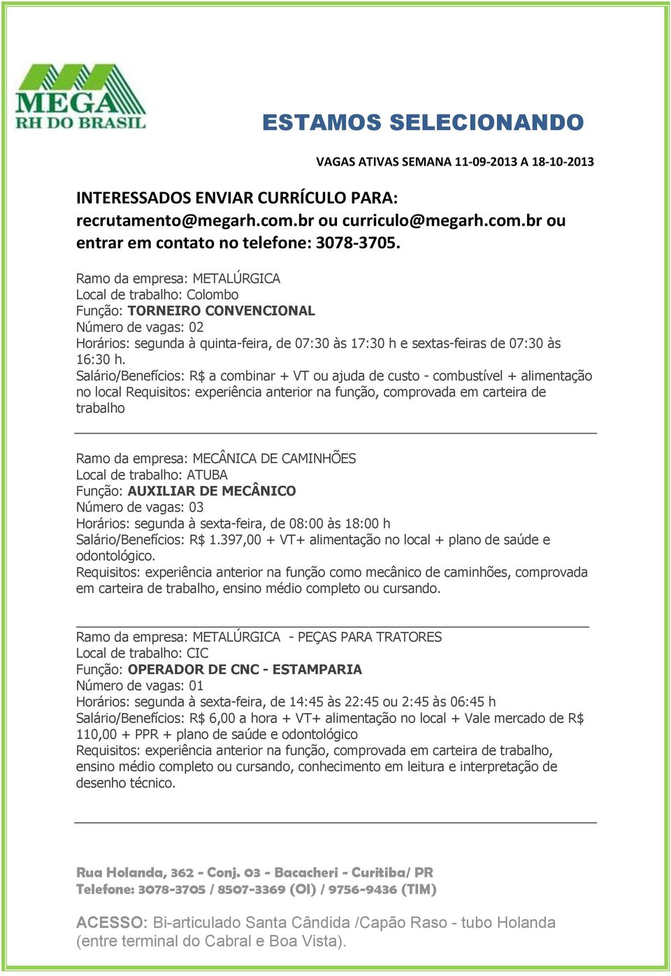 DE CAMINHÕES Local de trabalho: ATUBA Função: AUXILIAR DE MECÂNICO Horários: segunda à sexta-feira, de 08:00 às 18:00 h Salário/Benefícios: R$ 1.