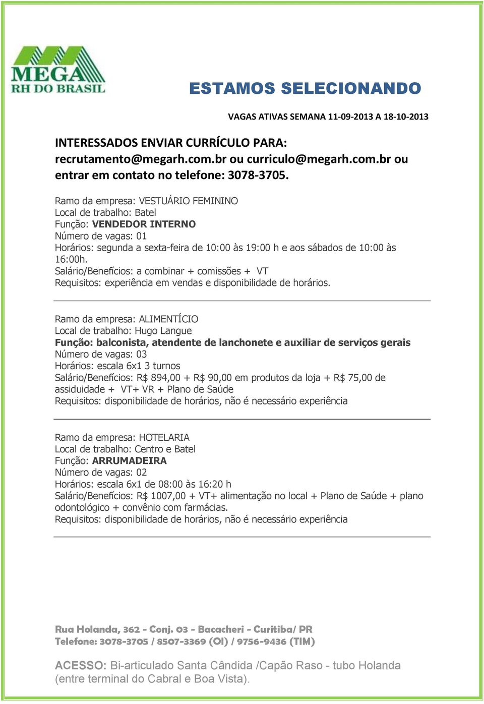 Ramo da empresa: ALIMENTÍCIO Local de trabalho: Hugo Langue Função: balconista, atendente de lanchonete e auxiliar de serviços gerais Horários: escala 6x1 3 turnos Salário/Benefícios: R$ 894,00 + R$