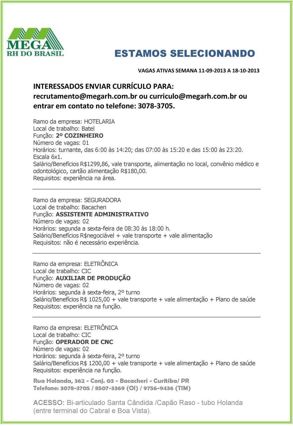 Ramo da empresa: SEGURADORA Local de trabalho: Bacacheri Função: ASSISTENTE ADMINISTRATIVO Horários: segunda a sexta-feira de 08:30 às 18:00 h.