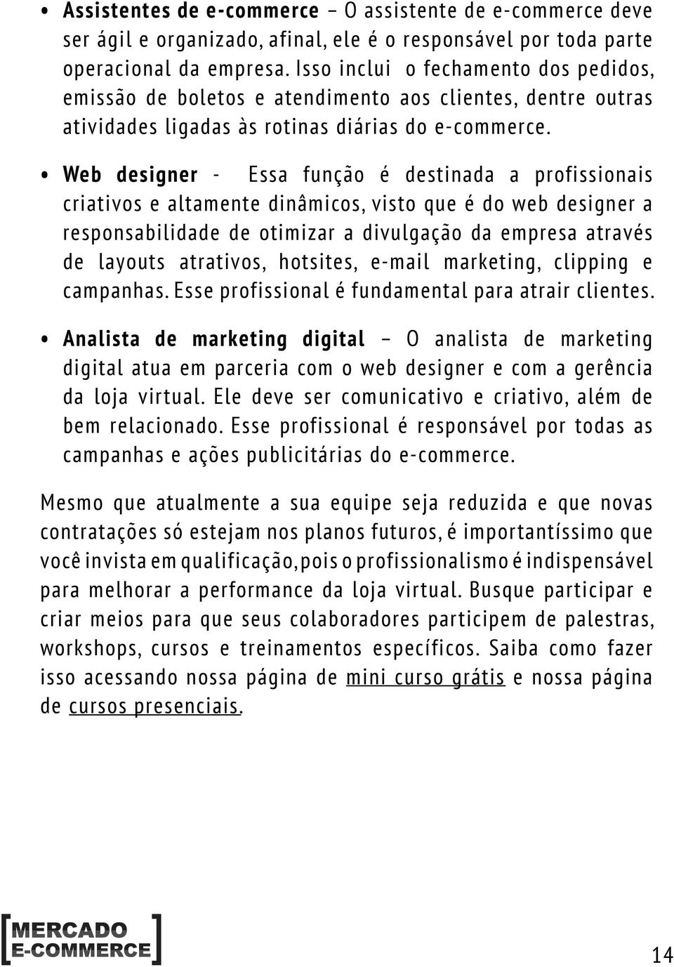 Web designer - Essa função é destinada a profissionais criativos e altamente dinâmicos, visto que é do web designer a responsabilidade de otimizar a divulgação da empresa através de layouts