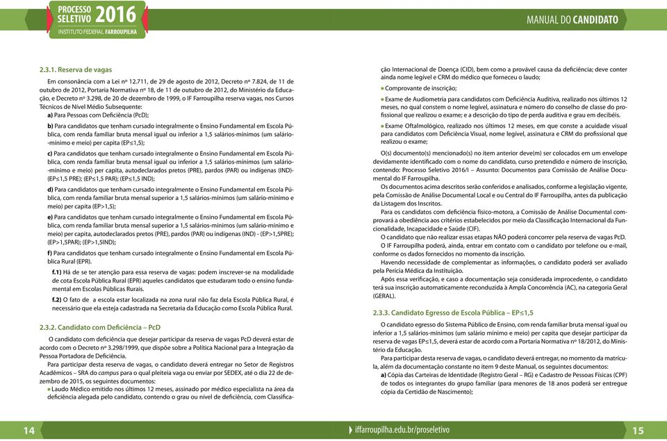 298, de 20 de dezembro de 1999, o IF Farroupilha reserva vagas, nos Cursos Técnicos de Nível Médio Subsequente: a) Para Pessoas com Deficiência (PcD); b) Para candidatos que tenham cursado