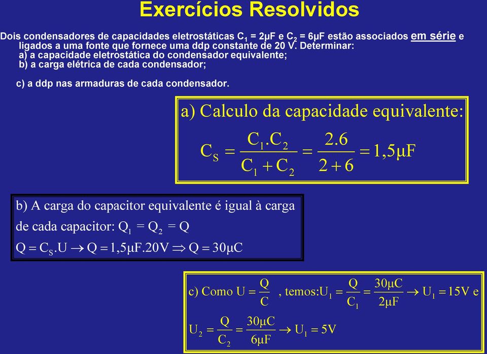 Determinar: a) a capacidade eletrostática do condensador equivalente; b) a carga elétrica de cada condensador; c) a ddp nas armaduras de cada