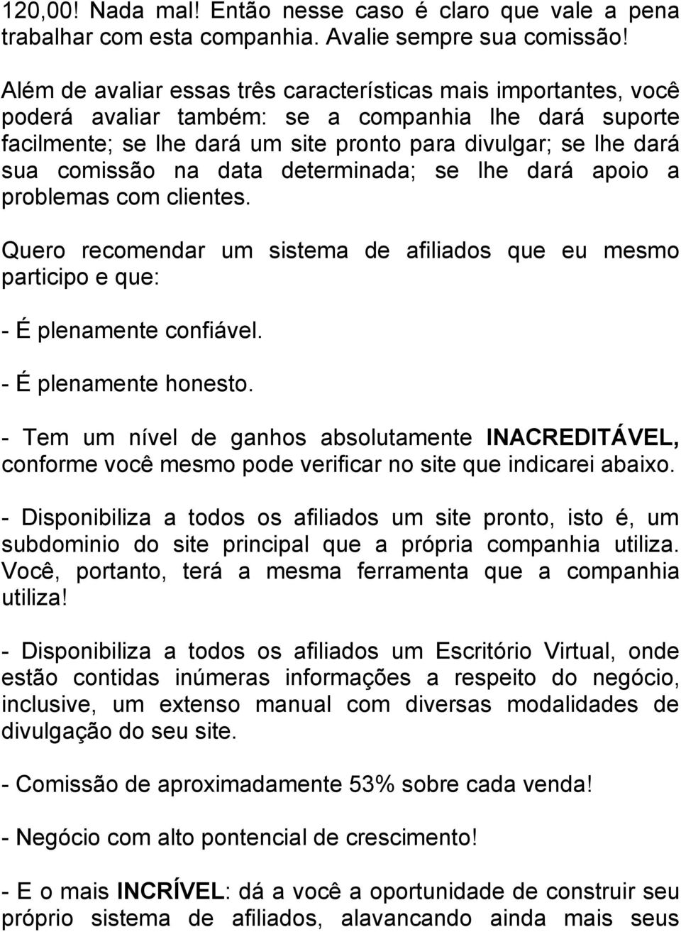 na data determinada; se lhe dará apoio a problemas com clientes. Quero recomendar um sistema de afiliados que eu mesmo participo e que: - É plenamente confiável. - É plenamente honesto.