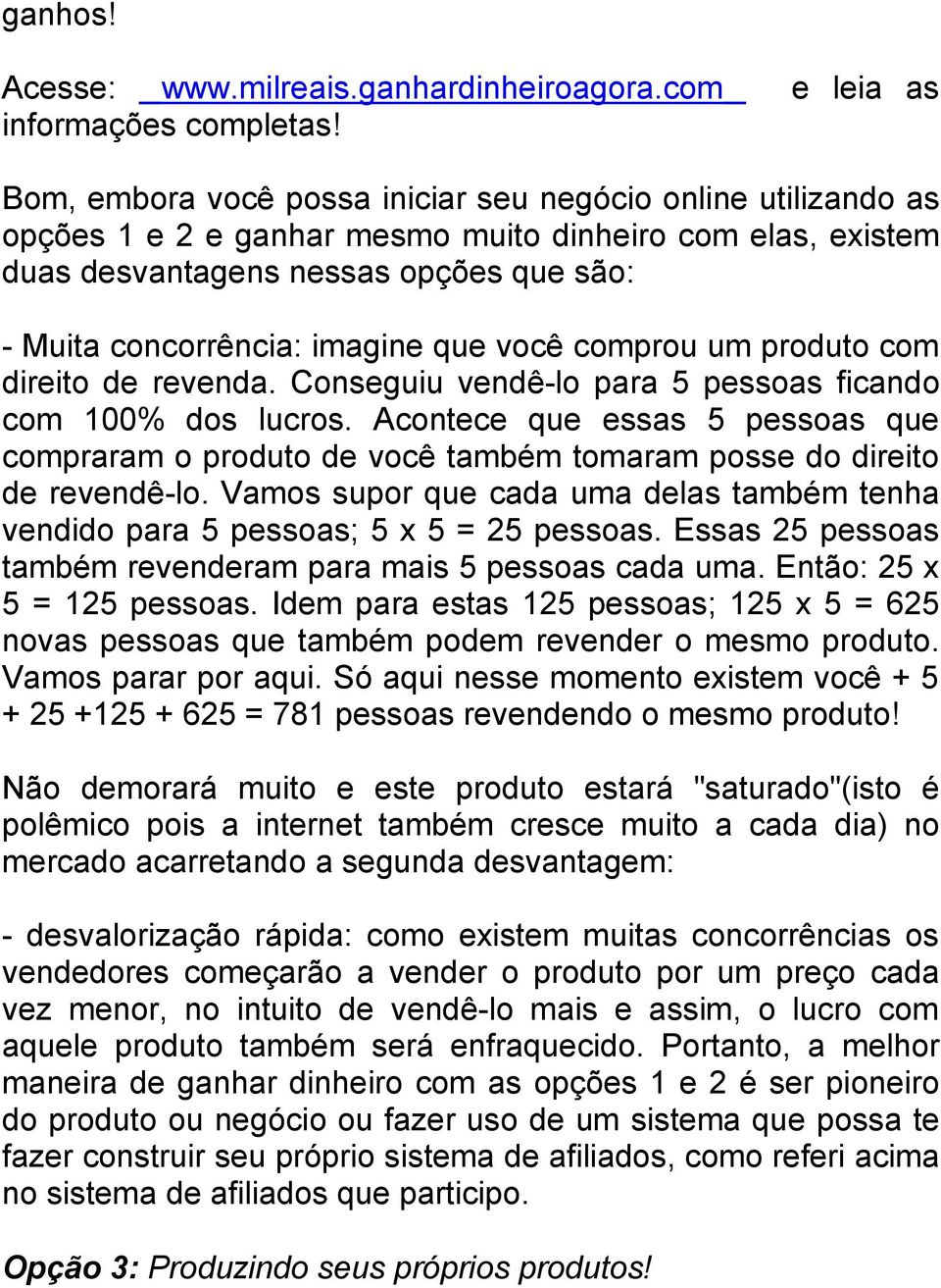 imagine que você comprou um produto com direito de revenda. Conseguiu vendê-lo para 5 pessoas ficando com 100% dos lucros.