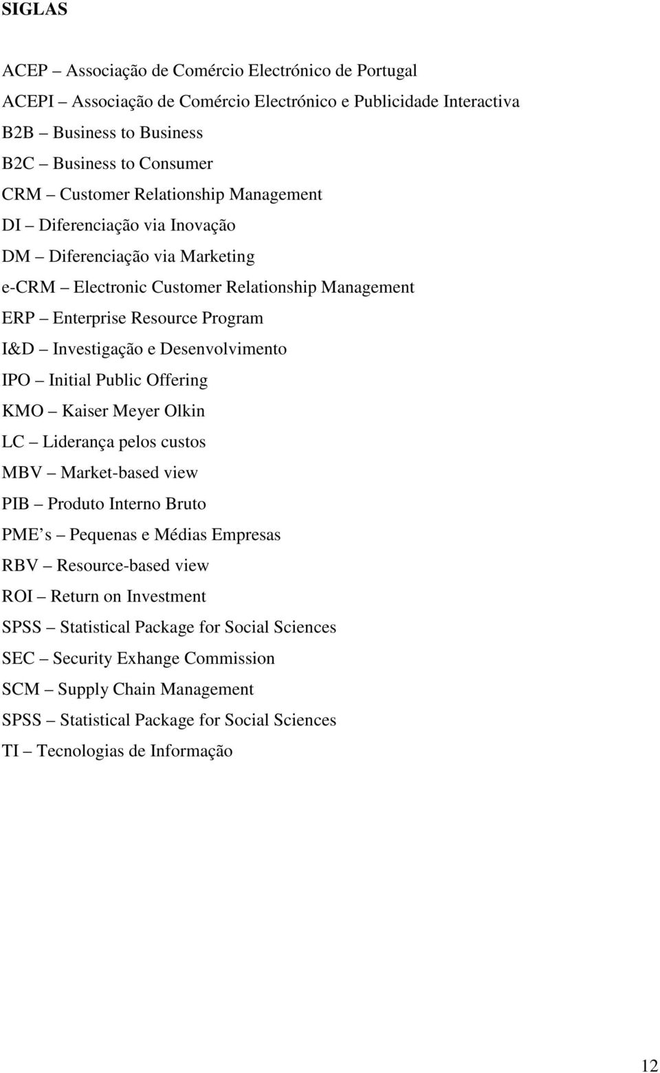 Desenvolvimento IPO Initial Public Offering KMO Kaiser Meyer Olkin LC Liderança pelos custos MBV Market-based view PIB Produto Interno Bruto PME s Pequenas e Médias Empresas RBV Resource-based