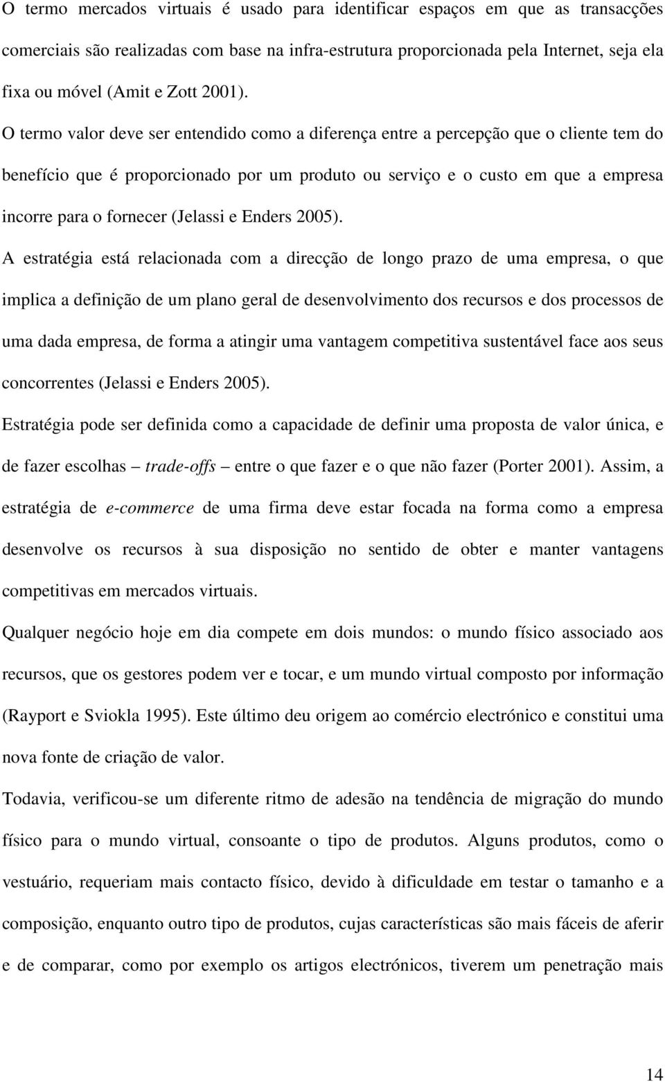 O termo valor deve ser entendido como a diferença entre a percepção que o cliente tem do benefício que é proporcionado por um produto ou serviço e o custo em que a empresa incorre para o fornecer