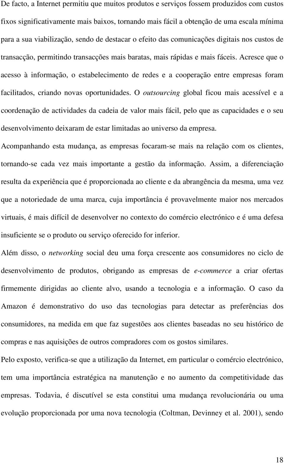 Acresce que o acesso à informação, o estabelecimento de redes e a cooperação entre empresas foram facilitados, criando novas oportunidades.