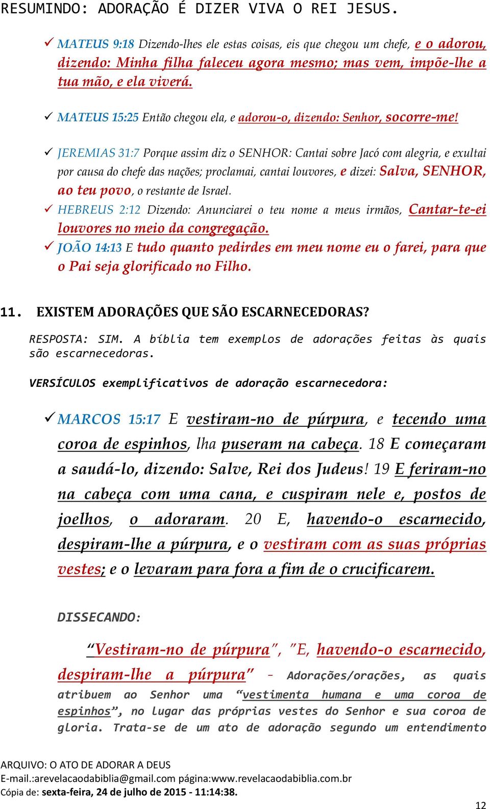 JEREMIAS 31:7 Porque assim diz o SENHOR: Cantai sobre Jacó com alegria, e exultai por causa do chefe das nações; proclamai, cantai louvores, e dizei: Salva, SENHOR, ao teu povo, o restante de Israel.