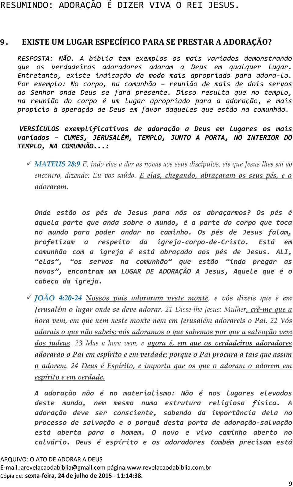 Disso resulta que no templo, na reunião do corpo é um lugar apropriado para a adoração, e mais propício à operação de Deus em favor daqueles que estão na comunhão.