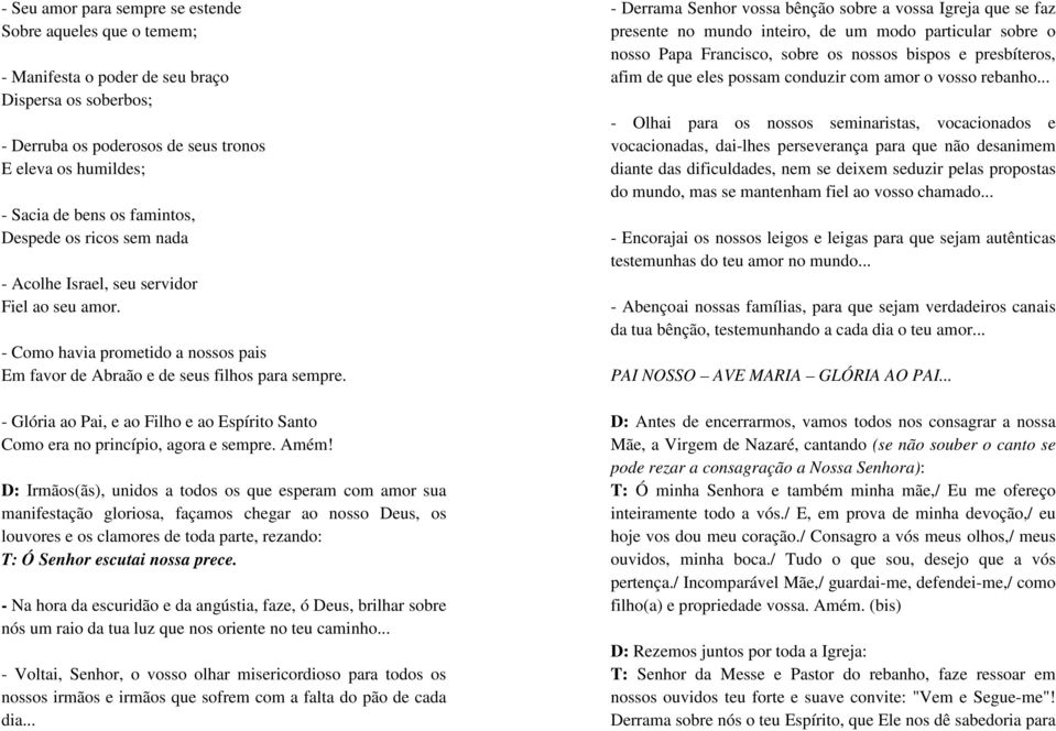 - Glória ao Pai, e ao Filho e ao Espírito Santo Como era no princípio, agora e sempre. Amém!