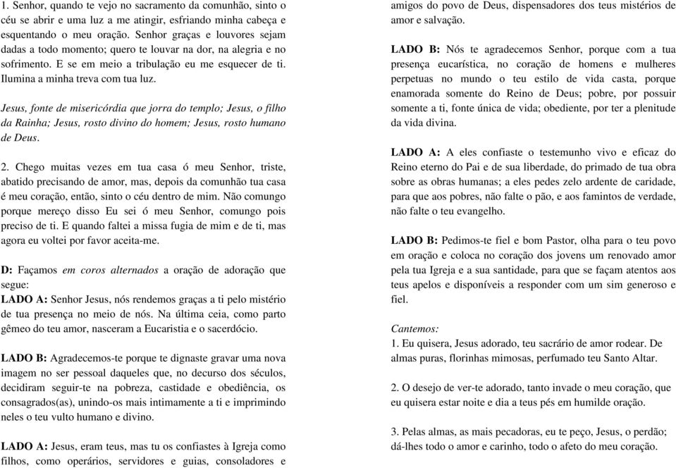 Jesus, fonte de misericórdia que jorra do templo; Jesus, o filho da Rainha; Jesus, rosto divino do homem; Jesus, rosto humano de Deus. 2.