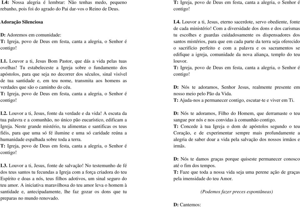 Tu estabeleceste a Igreja sobre o fundamento dos apóstolos, para que seja no decorrer dos séculos, sinal visível de tua santidade e, em teu nome, transmita aos homens as verdades que são o caminho do